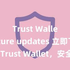 Trust Wallet future updates 立即下载 Trust Wallet，安全可靠的数字货币钱包!