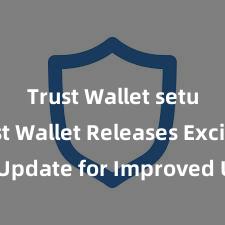 Trust Wallet setup Trust Wallet Releases Exciting Update for Improved User Experience