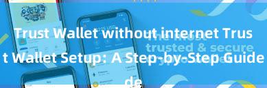 Trust Wallet without internet Trust Wallet Setup: A Step-by-Step Guide