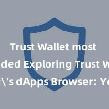 Trust Wallet most downloaded Exploring Trust Wallet's dApps Browser: Your Gateway to the DeFi World