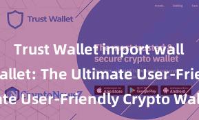 Trust Wallet import wallet Trust Wallet: The Ultimate User-Friendly Crypto Wallet!