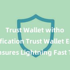 Trust Wallet without verification Trust Wallet Ensures Lightning Fast Transactions