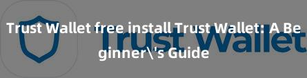 Trust Wallet free install Trust Wallet: A Beginner's Guide