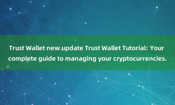 Trust Wallet new update Trust Wallet Tutorial: Your complete guide to managing your cryptocurrencies.