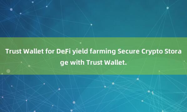 Trust Wallet for DeFi yield farming Secure Crypto Storage with Trust Wallet.