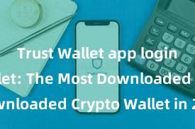 Trust Wallet app login Trust Wallet: The Most Downloaded Crypto Wallet in 2021!